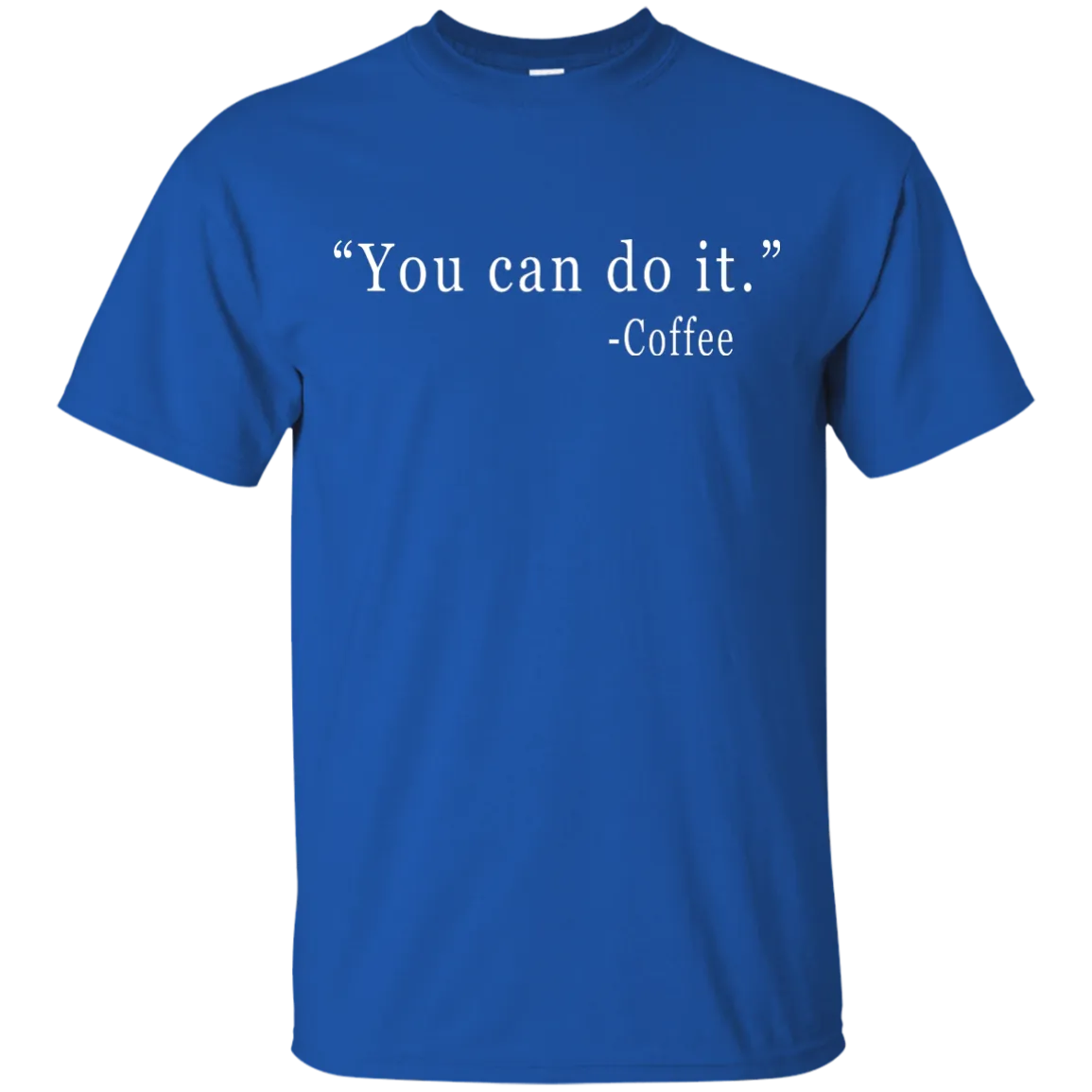 Coffee: You Can Do It Shirt, Sweater, Tank