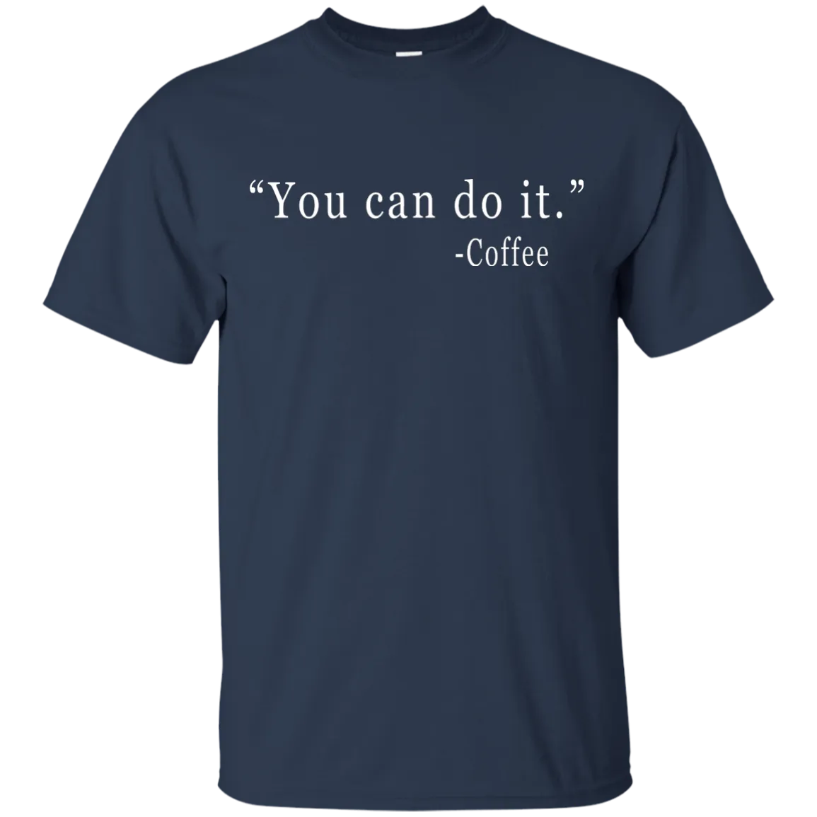 Coffee: You Can Do It Shirt, Sweater, Tank