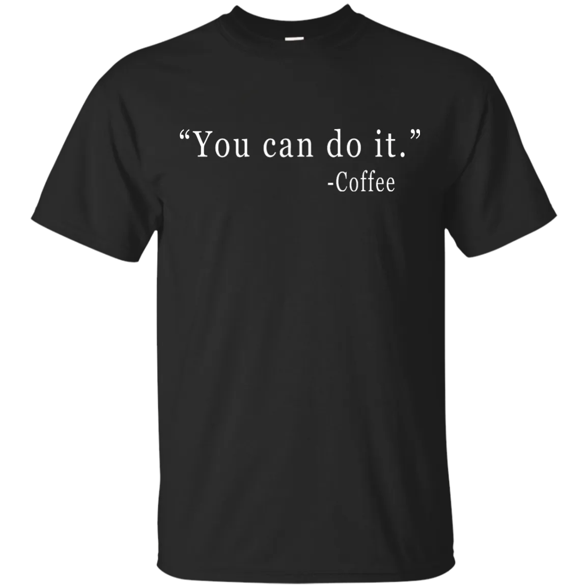 Coffee: You Can Do It Shirt, Sweater, Tank