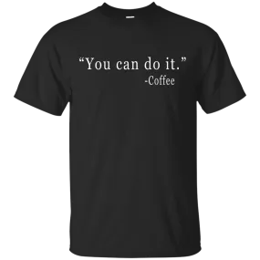 Coffee: You Can Do It Shirt, Sweater, Tank