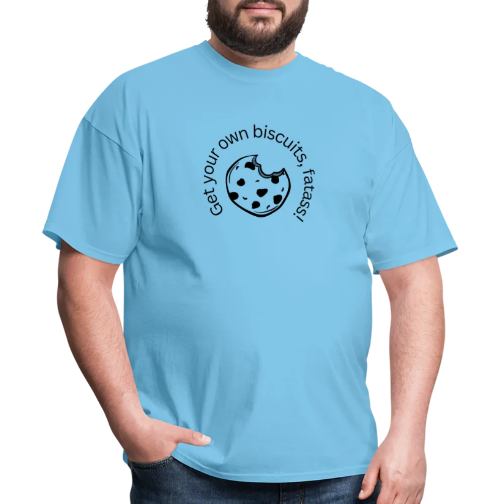 “Get your own biscuits, fatass!”=Unisex Classic T-Shirt