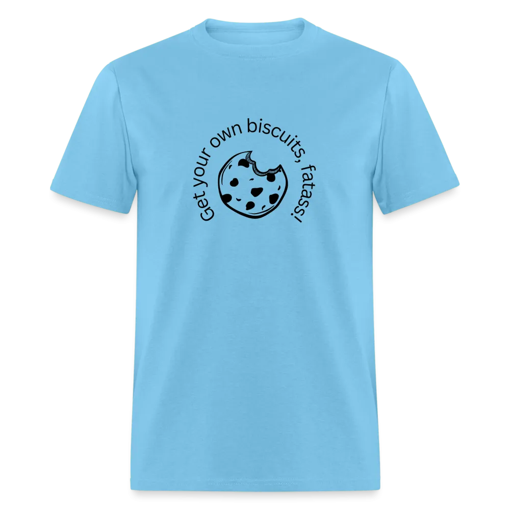 “Get your own biscuits, fatass!”=Unisex Classic T-Shirt