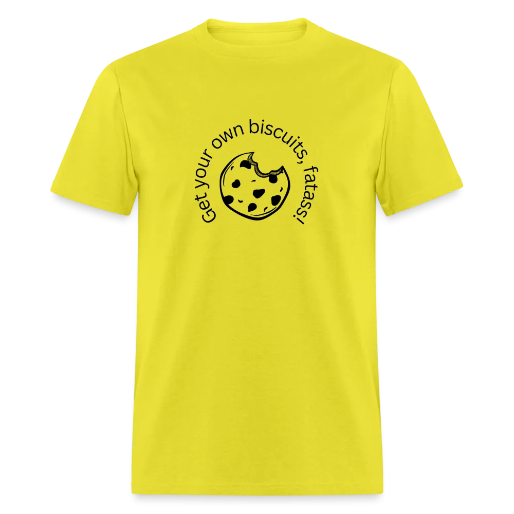 “Get your own biscuits, fatass!”=Unisex Classic T-Shirt