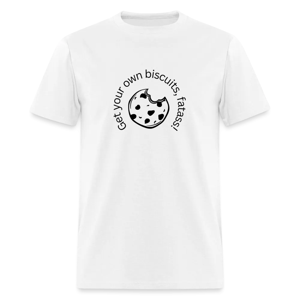 “Get your own biscuits, fatass!”=Unisex Classic T-Shirt