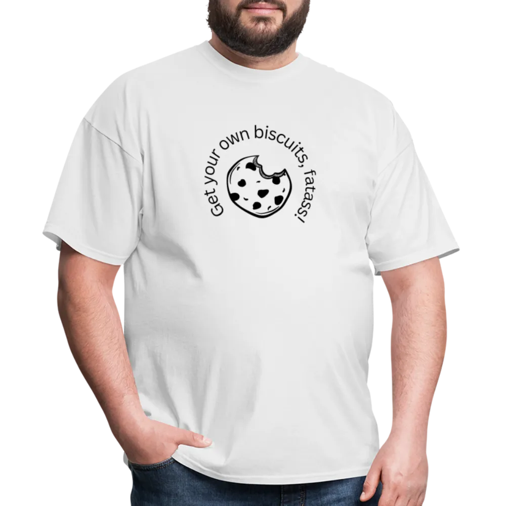 “Get your own biscuits, fatass!”=Unisex Classic T-Shirt